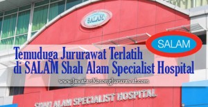 Temuduga Jururawat Terlatih di SALAM Shah Alam Specialist Hospital